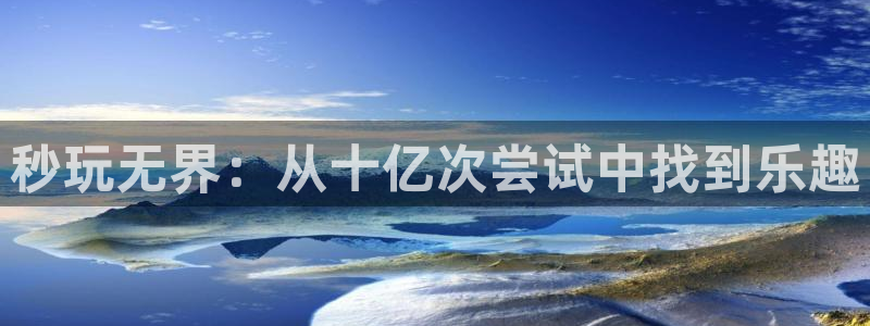 杏鑫注册平台官方网站下载安装：秒玩无界：从十亿次尝试中找到乐