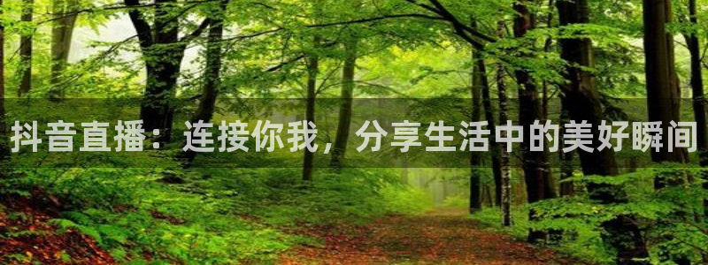 黑白直播nba在线播放：抖音直播：连接你我，分享生活中的美好瞬间